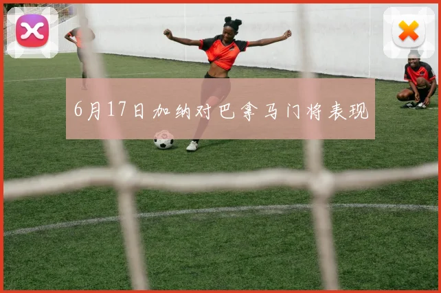 6月17日加纳对巴拿马门将表现