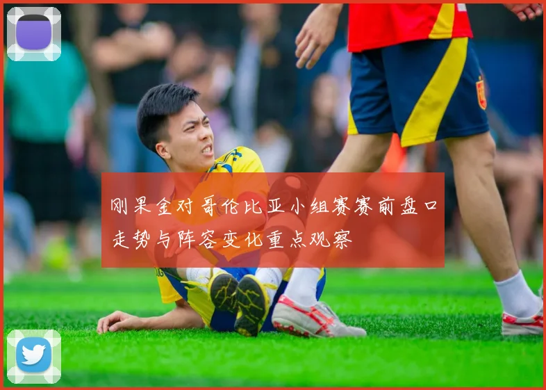 刚果金对哥伦比亚小组赛赛前盘口走势与阵容变化重点观察