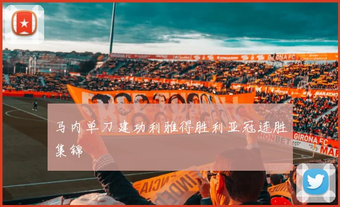 马内单刀建功利雅得胜利亚冠连胜集锦
