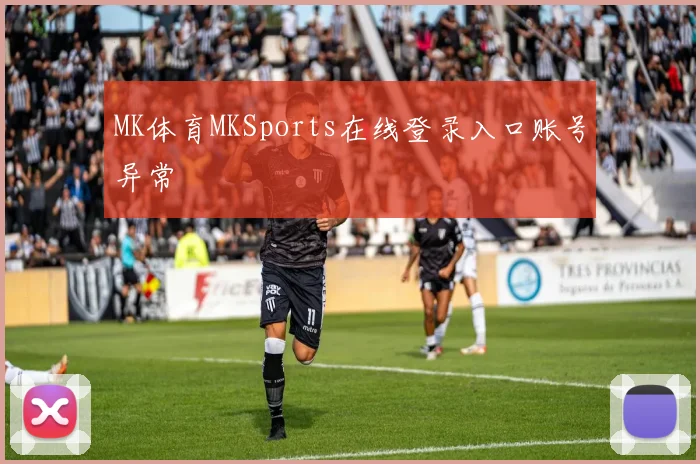 MK体育MKSports在线登录入口账号异常