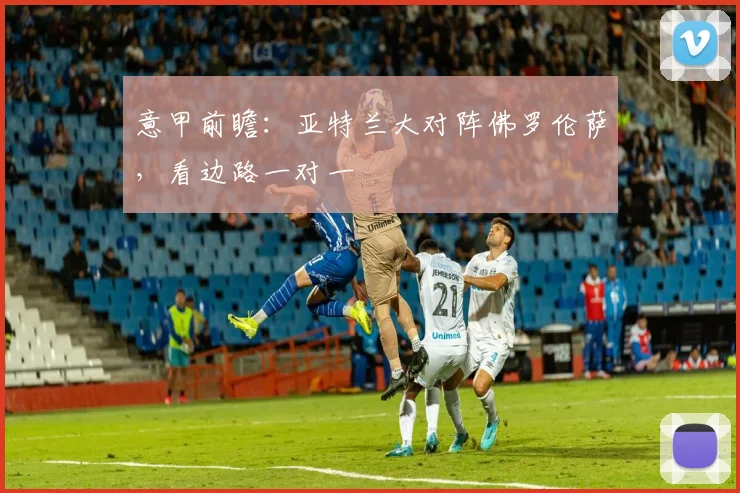 意甲前瞻：亚特兰大对阵佛罗伦萨，看边路一对一